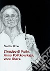 L'incubo di Putin. Anna Politkovskaja, voce libera libro