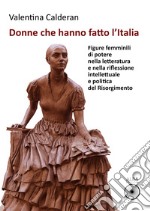 Donne che hanno fatto l'Italia. Figure femminili di potere nella letteratura e nella riflessione intellettuale e politica del Risorgimento