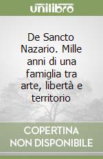 De Sancto Nazario. Mille anni di una famiglia tra arte, libertà e territorio