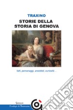 Storie della storia di Genova. Fatti, personaggi, aneddoti, curiosità...