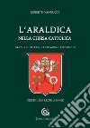 L'araldica nella Chiesa cattolica. Alla luce della legislazione canonica. Origini, usi, legislazione libro di Vannucci Roberto