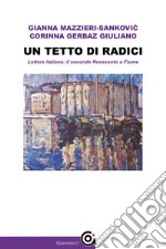 Un tetto di radici. Lettere italiane: il secondo Novecento a Fiume libro