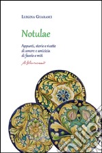 Notulae. Appunti, storie e ricette di amore e amicizia di favole e miti libro