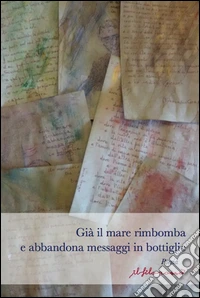 Già il mare rimbomba e abbandona messaggi in bottiglie. Antologia poetica premio nazionale di poesia edita ed inedita «F. Graziano» libro