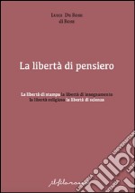 La libertà di pensiero. La libertà di stampa, la libertà di insegnamento, la libertà religiosa, la libertà di scienza