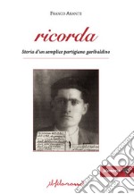 Ricorda. Storia d'un semplice partigiano garibaldino