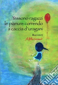 Tessono ragazzi le pianure correndo a caccia d'uragani libro