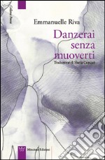 Danzerai senza muoverti. Testo francese a fronte libro