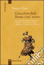 Gioacchino Belli: Roma città teatro libro