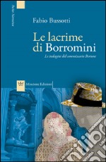 Le lacrime di Borromini. Le indagini del commissario Bertone libro