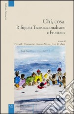 Chi, cosa. Rifugiati, transnazionalismo e frontiere libro