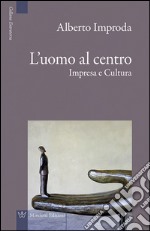 L'uomo al centro. Impresa e cultura