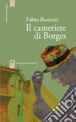 Il cameriere di Borges. Nuova ediz. libro