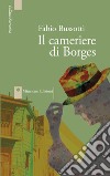 Il cameriere di Borges. Nuova ediz. libro di Bussotti Fabio