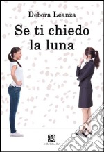 Se ti chiedo la luna libro