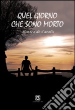 Quel giorno che sono morto libro