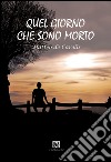 Quel giorno che sono morto libro