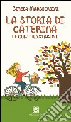 La storia di Caterina. Le 4 stagioni libro