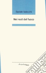 Nei resti del fuoco. Premio «Arcipelago Itaca» per una raccolta inedita di versi. 2ª edizione