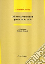 Delle nostre immagini (poesie 2014 - 2018) libro