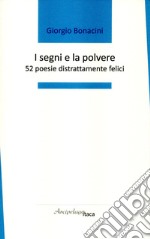 I segni e la polvere. 52 poesie distrattamente felici. Premio «Arcipelago Itaca» per una raccolta inedita di versi. 4ª edizione