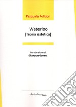 Waterloo (teoria estetica). Premio «Arcipelago Itaca» per una raccolta inedita di versi. 5ª edizione libro