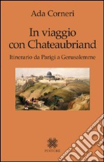 In viaggio con Chateaubriand. Itinerario da Parigi a Gerusalemme