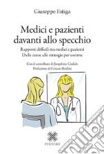 Medici e pazienti davanti allo specchio. Rapporti difficili tra medici e pazienti - Dalle cause alle strategie per uscirne libro