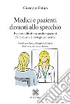 Medici e pazienti davanti allo specchio. Rapporti difficili tra medici e pazienti - Dalle cause alle strategie per uscirne libro di Fatiga Giuseppe