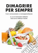 Dimagrire per sempre. Con conoscenza e consapevolezza libro