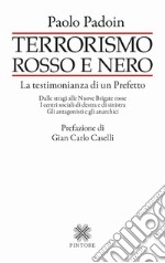 Terrorismo rosso e nero. La testimonianza di un Prefetto. Dalle stragi alle Nuove Brigate rosse. I centri sociali di destra e di sinistra. Gli antagonisti e gli anarchici libro