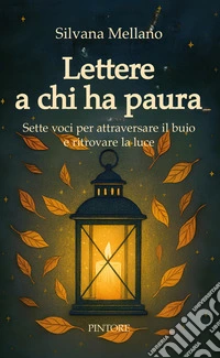 Lettere a chi ha paura. Sette voci per attraversare il buio e ritrovare la luce libro