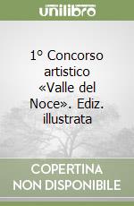 1° Concorso artistico «Valle del Noce». Ediz. illustrata libro