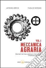 Meccanica agraria. Elementi di meccanica e macchine. Il trattore agricolo libro