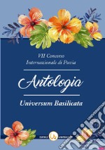 7° Concorso internazionale di poesia «Universum Basilicata». Antologia delle opere libro