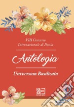 8° Concorso internazionale di poesia «Universum Basilicata». Antologia libro