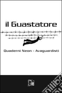 Il guastatore. Quaderni Neon. Avaguardisti. Vol. 4/1 libro