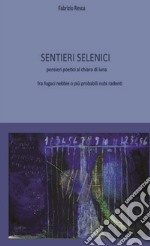 Sentieri Selenici. pensieri poetici al chiaro di luna fra fugaci nebbie o più probabili nubi radenti. Ediz. critica libro