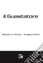 Il guastatore. Quaderni neon-avanguardisti. Vol. 7 libro