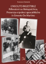 L'insolito ingestibile. Riflessioni su metapsichica, presenza e ipotesi apocalittiche in Ernesto De Martino libro