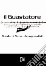 Il guastatore. Quaderni neon-avanguardisti. Vol. 9 libro