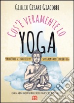 Cos'è veramente lo yoga. Un metodo scientifico per sperimentare l'infinito libro