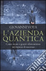 L'azienda quantica. Come creare e gestire olisticamente un'impresa di successo libro