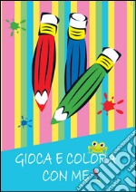 Gioca e colora con me. Ediz. illustrata libro