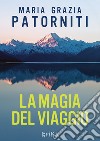 La magia del viaggio libro di Patorniti M. Grazia