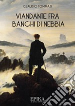 Viandante fra banchi di nebbia libro