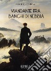 Viandante fra banchi di nebbia libro