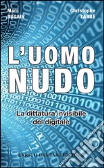 L'uomo nudo. La dittatura invisibile del digitale libro