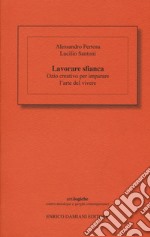 Lavorare sfianca. Ozio creativo per imparare l'arte del vivere libro