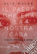 Il paese che era la nostra casa. Racconto della Siria libro